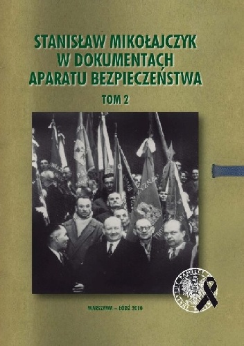 Stanisław Mikołajczyk w dokumentach aparatu bezpieczeństwa, t. 2: Działalność w latach 1947–1958. - praca zbiorowa