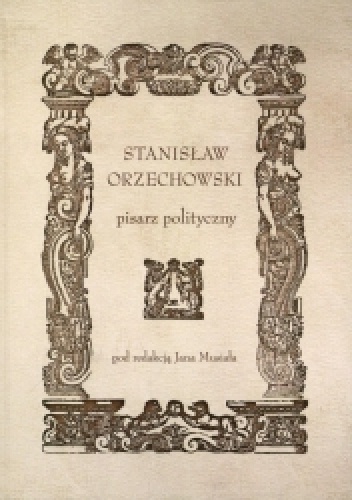 Stanisław Orzechowski. Pisarz polityczny