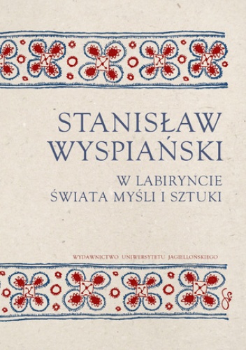 Stanisław Wyspiański. W labiryncie świata, myśli i sztuki - Anna Czabanowska-Wróbel Red.