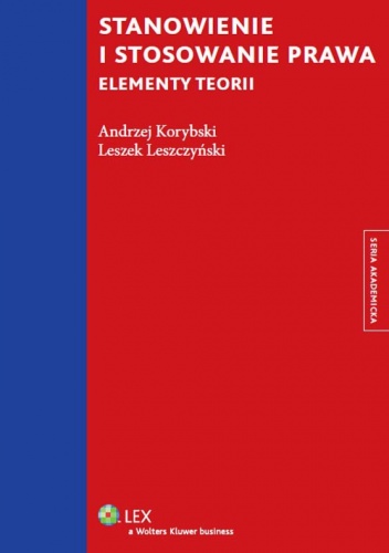 Stanowienie i stosowanie prawa. Elementy teorii - Leszek Leszczyński, Andrzej Korybski