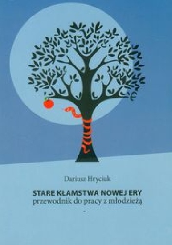 Stare kłamstwa nowej ery. Przewodnik do pracy z młodzieżą - Dariusz Hryciuk