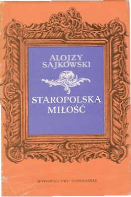 Staropolska miłość z dawnych listów i pamiętników - Alojzy Sajkowski