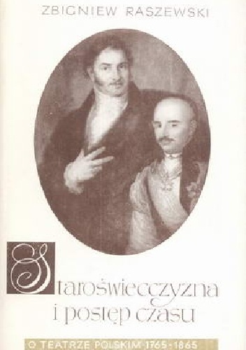 Staroświecczyzna i postęp czasu. O teatrze polskim - Zbigniew Raszewski