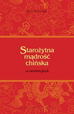 Starożytna mądrość chińska w sentencjach - Piotr Plebaniak