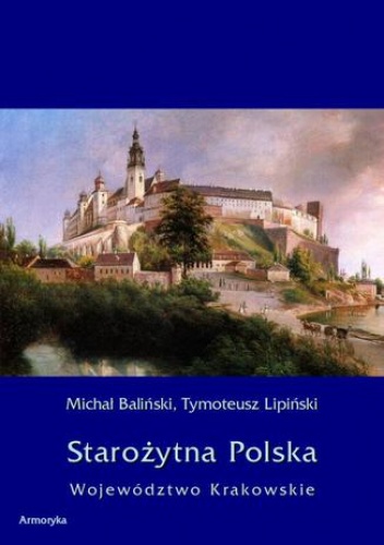 Starożytna Polska. Województwo Krakowskie - Baliński Michał, Lipiński Tymoteusz
