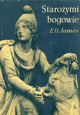Starożytni bogowie. Historia rozwoju i rozprzestrzeniania się religii starożytnych na Bliskim Wschodzie i we wschodniej części basenu śródziemnomorskiego - Edwin Oliver James