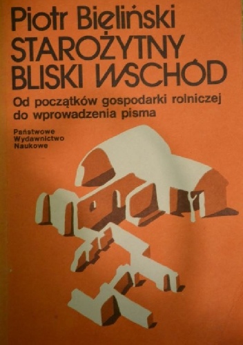 Starożytny bliski wschód. Od początków gospodarki rolniczej do wprowadzenia pisma - Piotr Bieliński