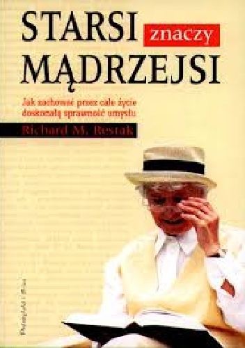 Starsi znaczy mądrzejsi. Jak zachować przez całe życie doskonałą sprawność umysłu. - Richard M. Restak