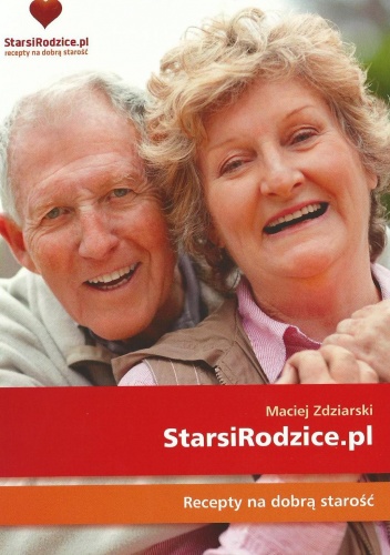StarsiRodzice.pl. Recepty na dobrą starość - Maciej Zdziarski