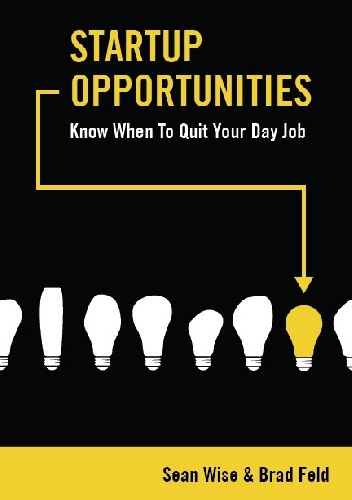 Startup Opportunities: Know When to Quit Your Day Job - Brad Feld, Sean Wise