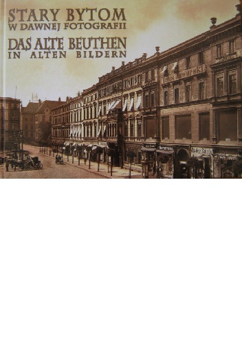 Stary Bytom w dawnej fotografii / Das alte Beuthen in alten Bildern - Jan Drabina