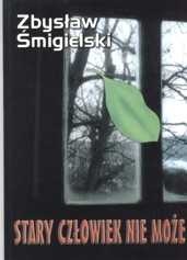 Stary człowiek nie może - Zbysław Śmigielski