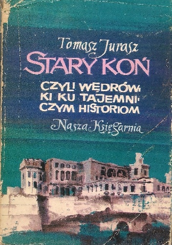 Stary koń czyli Wędrówki ku tajemniczym historiom - Tomasz Jurasz