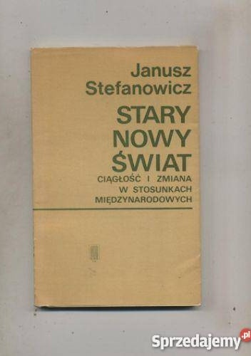 Stary nowy świat. Ciągłość i zmiana w stosunkach międzynarodowych - Janusz Stefanowicz