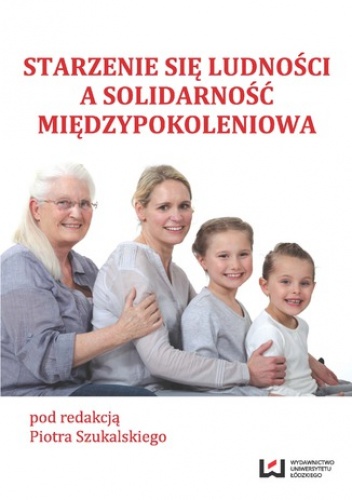 Starzenie się ludności a solidarność międzypokoleniowa - Szukalski Piotr