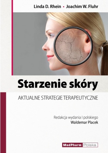Starzenie skóry  AKTUALNE STRATEGIE TERAPEUTYCZNE - Linda Rhein, Joachim Fluhr