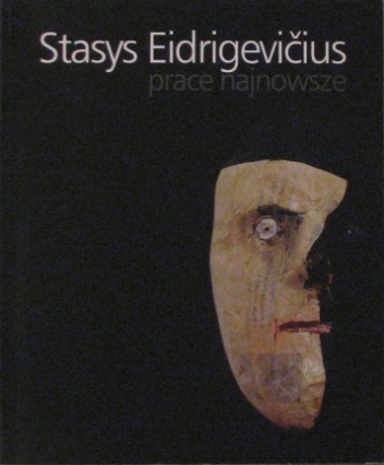Stasys Eidrigevičius : prace najnowsze : Galeria Sztuki Współczesnej, Olsztyn, maj - czerwiec 2008 - Stasys Eidrigevičius