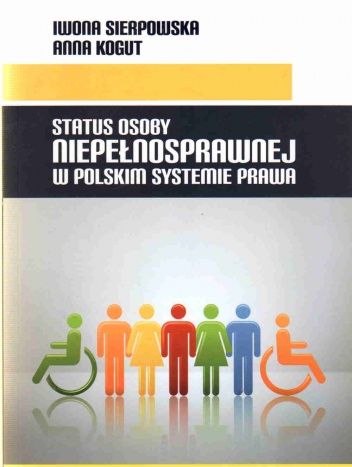 Status osoby niepełnosprawnej w polskim systemie prawa - Iwona Sierpowska, Anna Kogut
