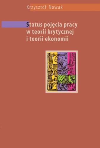 Status pojęcia pracy w teorii krytycznej i teorii ekonomii - Krzysztof Nowak