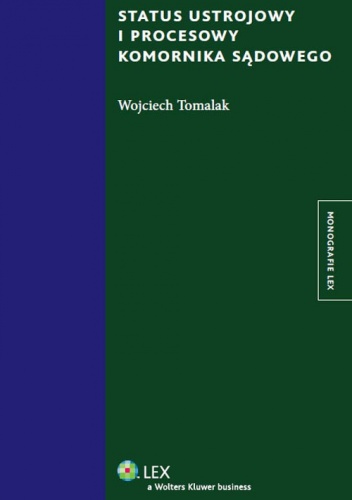 Status ustrojowy i procesowy komornika sądowego - Wojciech Tomalak