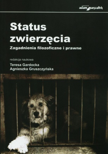 Status zwierzęcia. Zagadnienia filozoficzne i prawne - Teresa Gardocka, Agnieszka Gruszczyńska