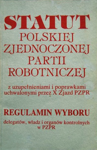 Statut Polskiej Zjednoczonej Partii Robotniczej z uzupełnieniami i poprawkami uchwalonymi przez X Zjazd PZPR. Regulamin wyboru delegatów, władz i organów kontrolnych w PZPR - Eugen.