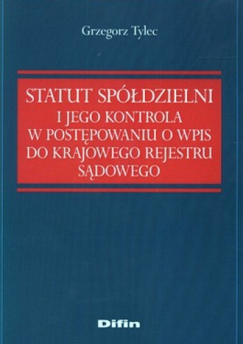 Statut spółdzielni i jego kontrola w postępowaniu o wpis do krajowego rejestru sądowego - Grzegorz Tylec