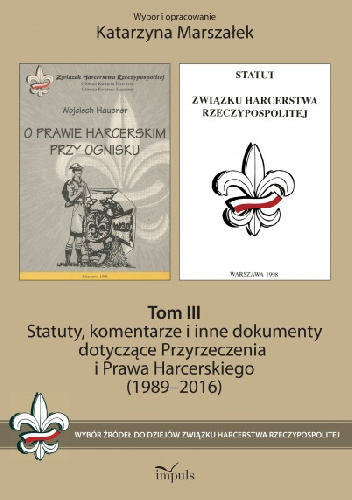 Statuty, komentarze i inne dokumenty dotyczące Przyrzeczenia i Prawa Harcerskiego (1989–2016). Tom III - Katarzyna Marszałek