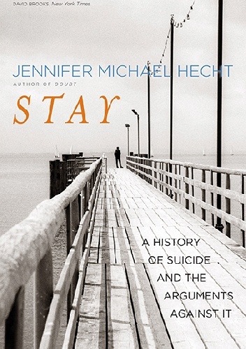 Stay. A History of Suicide and the Philosophies Against It - Jennifer Michael Hecht