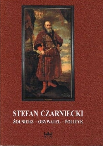 Stefan Czarniecki. Żołnierz - obywatel - polityk