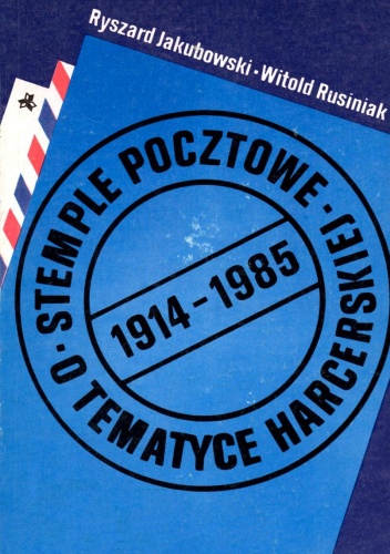 Stemple pocztowe o tematyce harcerskiej 1914-1985 - Ryszard Jakubowski, Witold Rusiniak