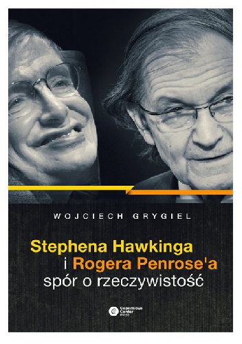 Stephena Hawkinga i Rogera Penrose'a spór o rzeczywistość - Wojciech Piotr Grygiel