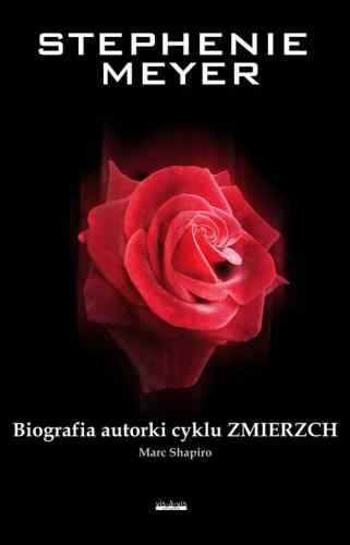 Stephenie Meyer. Biografia Autorki Cyklu Zmierzch - Marc Shapiro