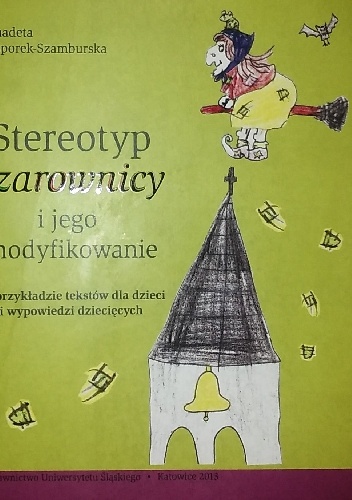 Stereotyp czarownicy i jego modyfikowanie. Na przykładzie tekstów dla dzieci i wypowiedzi dziecięcych - Bernardeta Niesporek-Szamburska