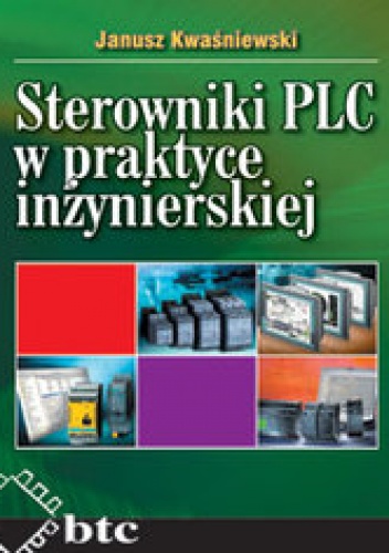 Sterowniki PLC w praktyce inżynierskiej - Janusz Kwaśniewski