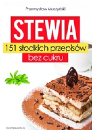 Stewia. 151 słodkich przepisów bez cukru - Przemysław Muszyński
