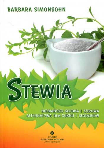 Stewia. Niebiańsko słodka i zdrowa alternatywa dla cukru i słodzików - Barbara Simonsohn