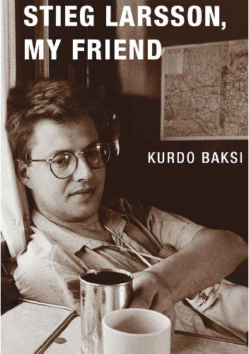 Stieg Larsson, my friend - Kurdo Baksi