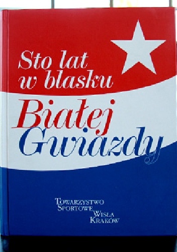 Sto lat w blasku Białej Gwiazdy - Dariusz Zastawny