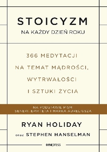 Stoicyzm na każdy dzień roku. 366 medytacji na temat mądrości, wytrwałości i sztuki życia - Ryan Holiday, Stephen Hanselman