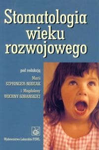 Stomatologia wieku rozwojowego - Maria Szpringer-Nodzak, Magdalena Wochna-Sobańska