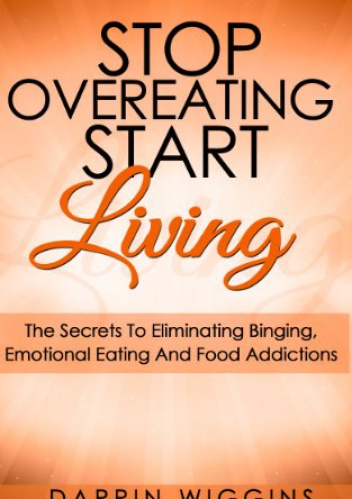 Stop Overeating Start Living - Darrin Wiggins