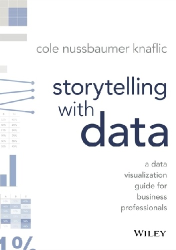 Storytelling with Data: A Data Visualization Guide for Business Professionals - Cole Nussbaumer Knaflic