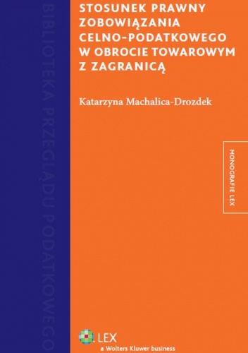Stosunek prawny zobowiązania celno-podatkowego w obrocie towarowym z zagranicą - Katarzyna Machalica-Drozdek