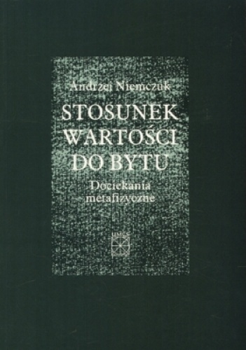 Stosunek wartości do bytu. Dociekania metafizyczne. - Andrzej Niemczuk