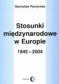 Stosunki międzynarodowe w Europie 1945-2004 - Stanisław Parzymies
