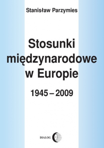 Stosunki międzynarodowe w Europie 1945-2009 - Stanisław Parzymies