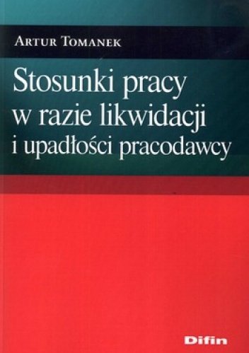 Stosunki pracy w razie likwidacji i upadłości pracodawcy - Artur Tomanek