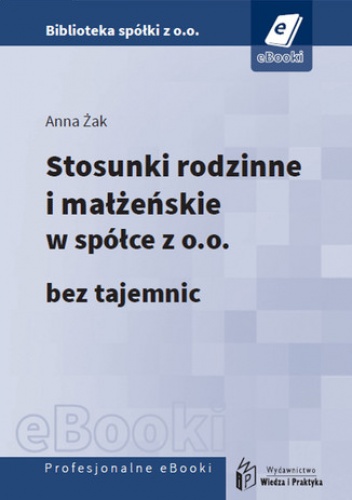 Stosunki rodzinne i małżeńskie w spółce z o,o, bez tajemnic (E-book) - Żak Anna
