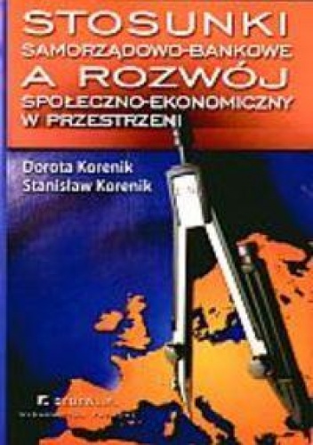Stosunki samorządowo-bankowe a rozwój społeczno-ekonomiczny w przestrzeni - Stanisław Korenik